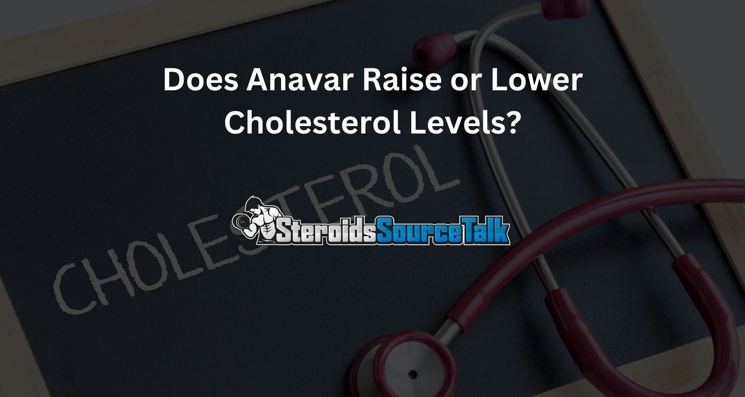 Does Anavar Raise or Lower Cholesterol Levels? All Explained