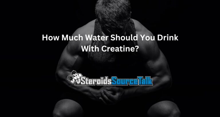 How Much Water Should You Take With Creatine How Much Water Should You Drink With Creatine? When Bodybuilding