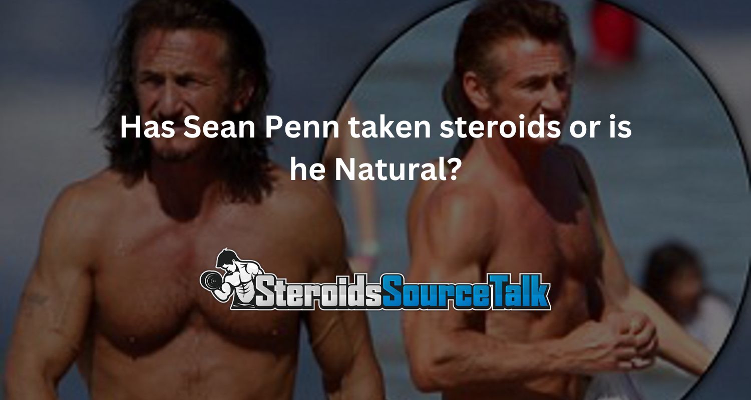 Has Sean Penn taken steroids or is he Natural?
